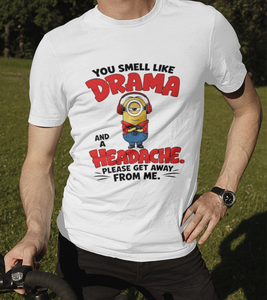 Minion You Smell Like Drama And A Headache Please Get Away From Me T-Shirt
