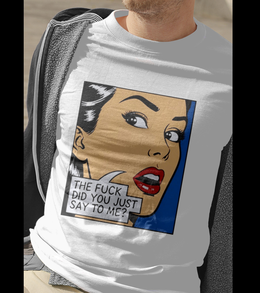 The Fuck Did You Just Say To Me Pop T-Shirt