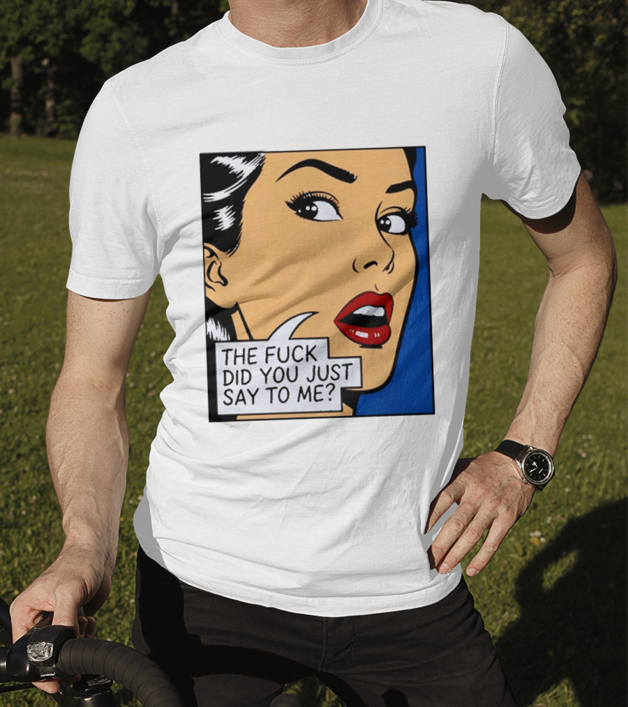 The Fuck Did You Just Say To Me Pop T-Shirt