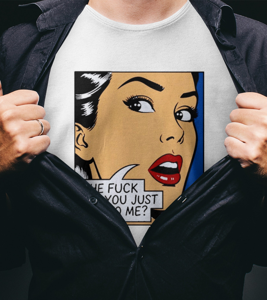 The Fuck Did You Just Say To Me Pop T-Shirt