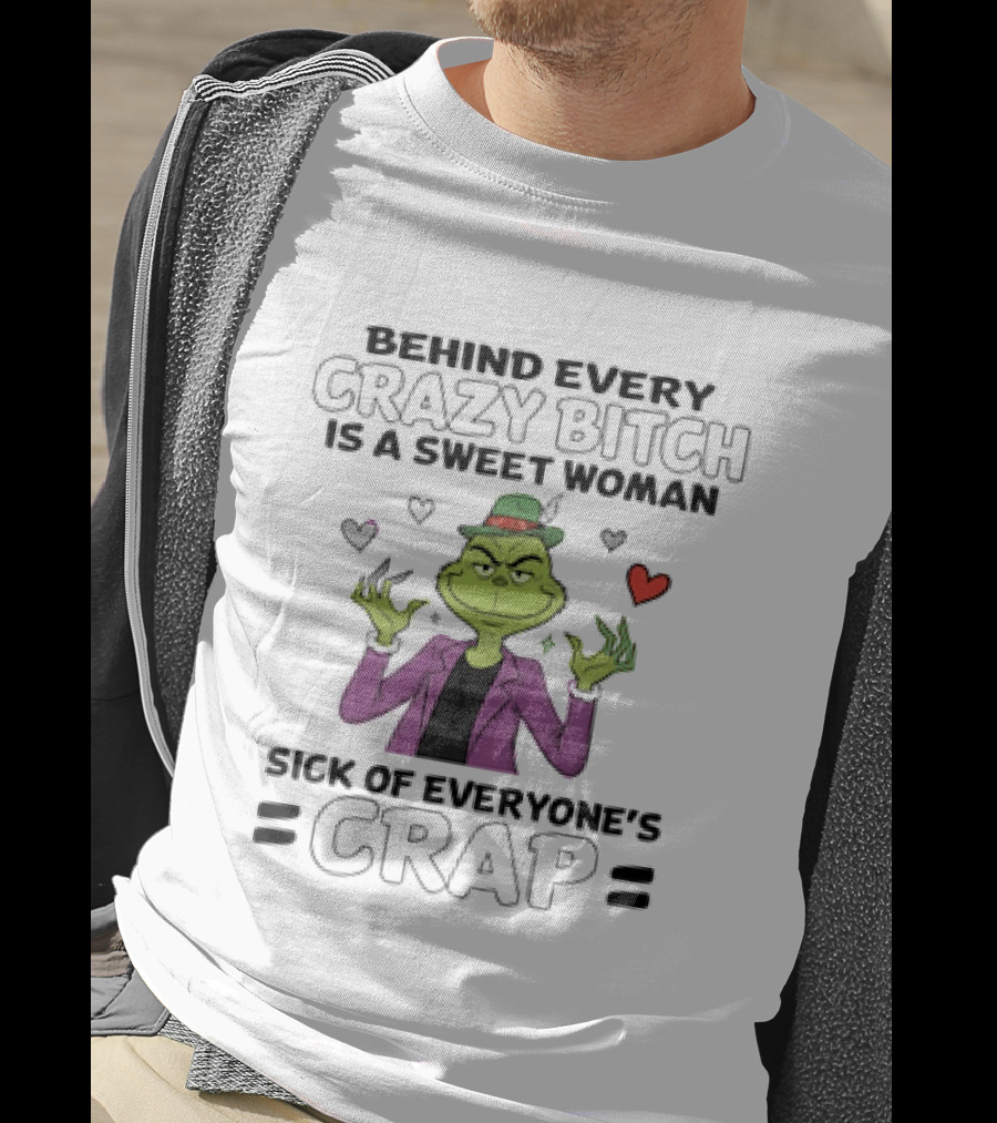 The Grinch Behind Every Crazy Bitch Is A Sweet Woman Sick Of Everyone's Crap Hearts And Hat Fashion T-Shirt