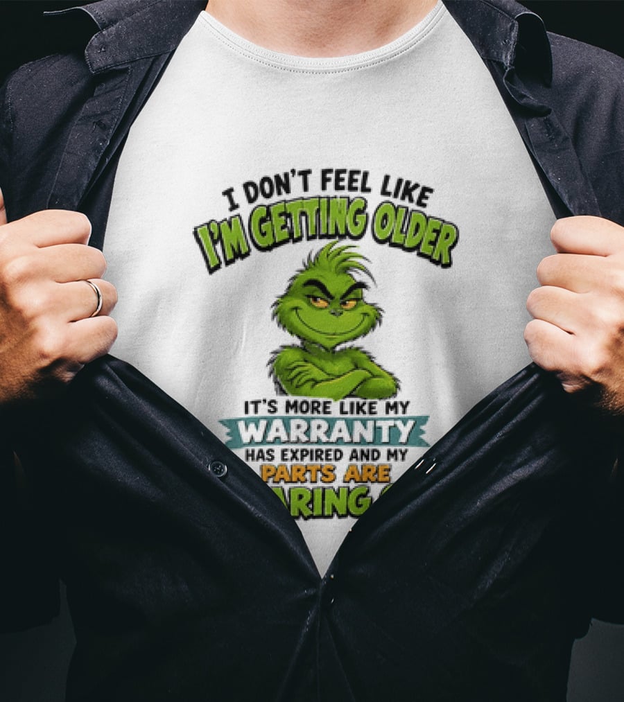 I Don't Feel Like I'm Getting Older It's More Like My Warranty Has Expired And My Parts Are Wearing Out Grinch T-Shirt