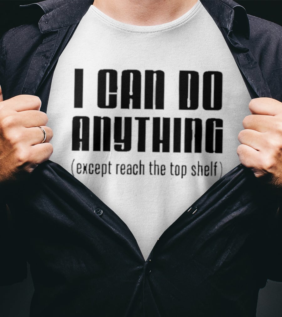 I Can Do Anything Except Reach The Top Shelf T-Shirt