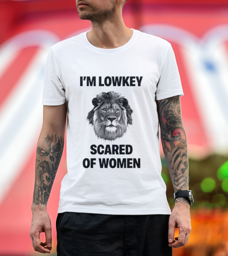 I'm Lowkey Scared Of Women Lion Fear T-Shirt