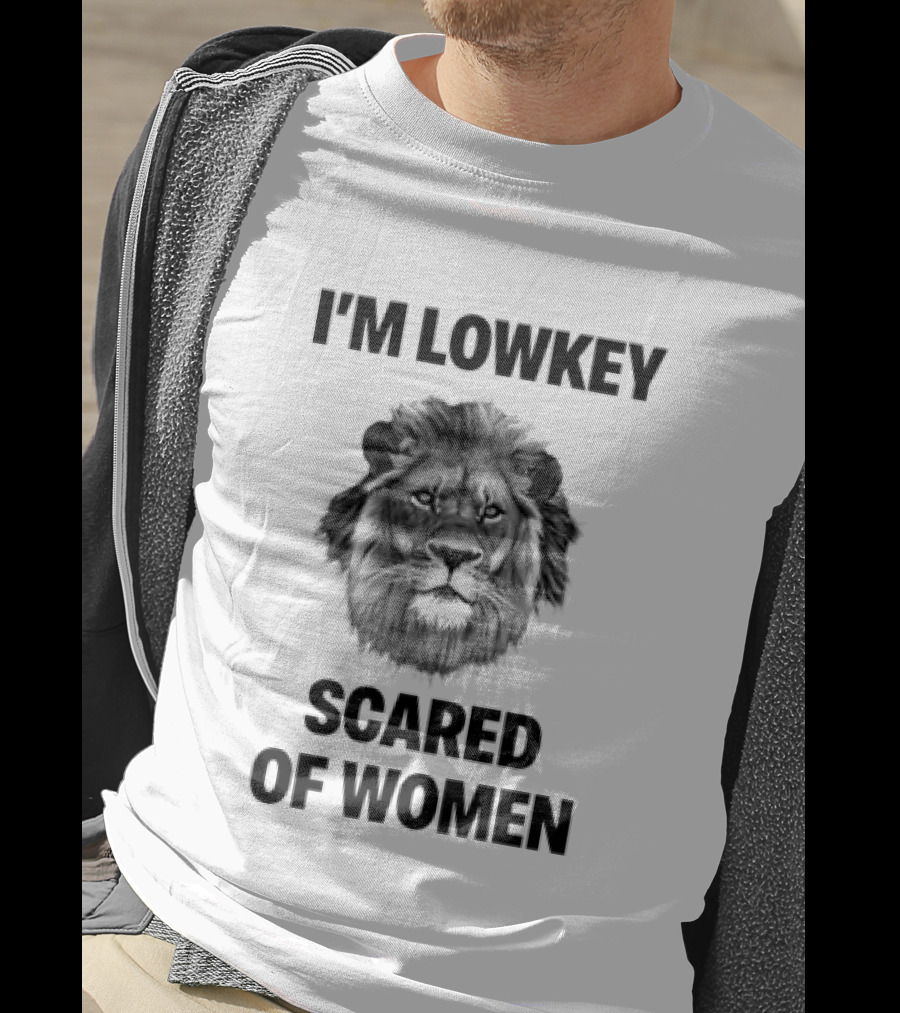 I'm Lowkey Scared Of Women Lion Fear T-Shirt
