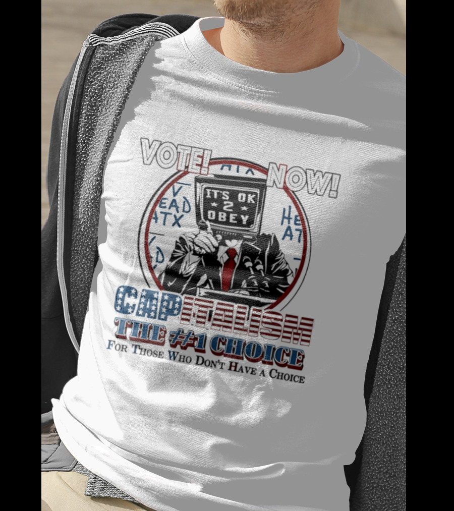 Vote Now It's OK To Obey Capitalism The Number 1 Choice For Those Who Don't Have A Choice T-Shirt