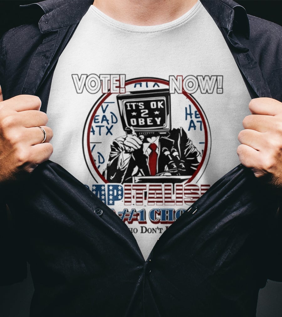 Vote Now It's OK To Obey Capitalism The Number 1 Choice For Those Who Don't Have A Choice T-Shirt