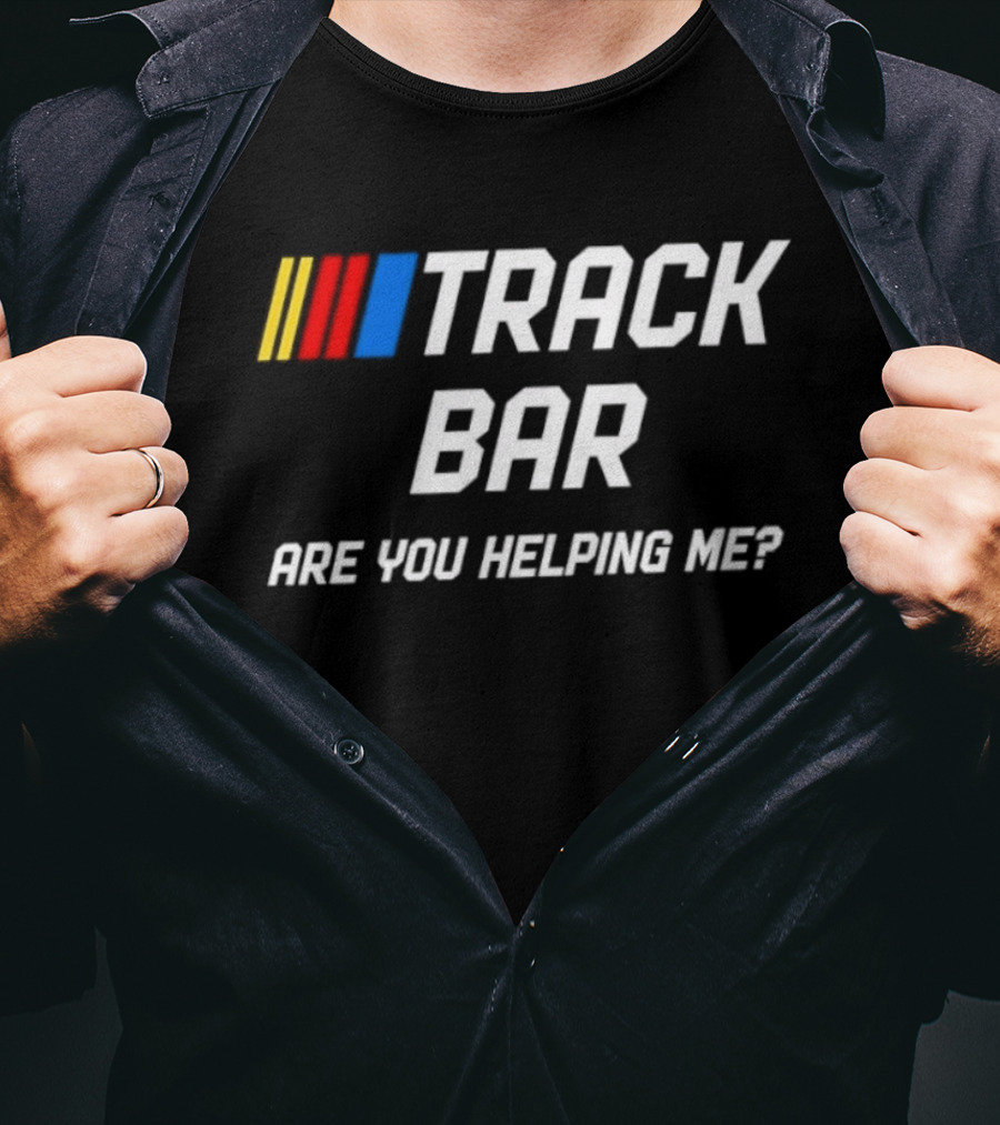 TRACK BAR NASCAR Are You Helping Me T-Shirt
