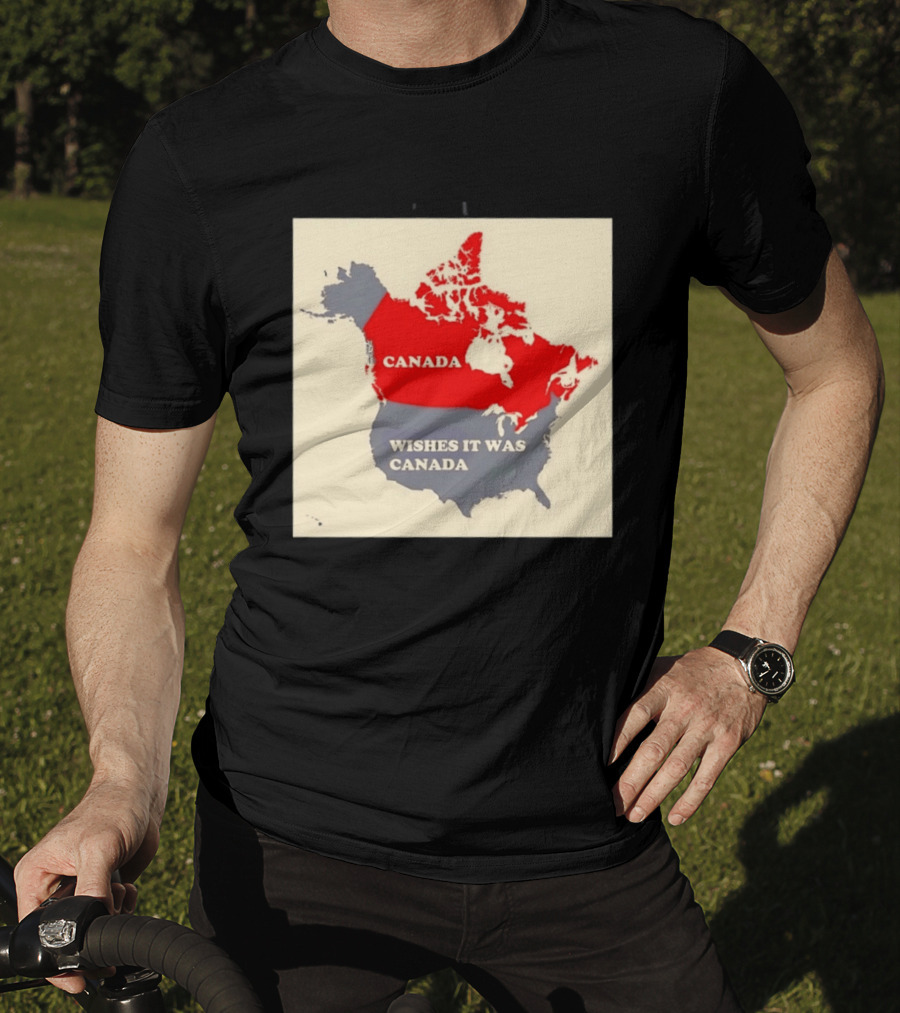 Canada Wishes It Was Canada Map North America Humor T-Shirt