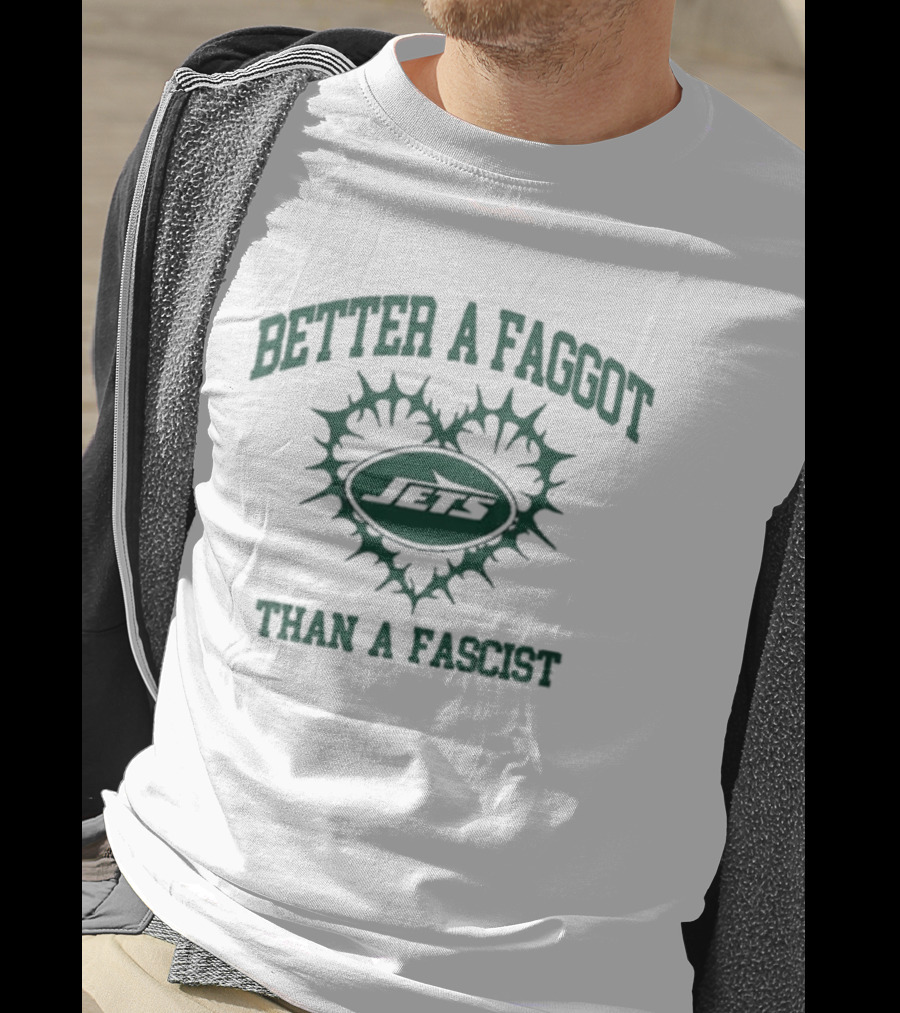New York Jets Better A Faggot Than A Fascist T-Shirt