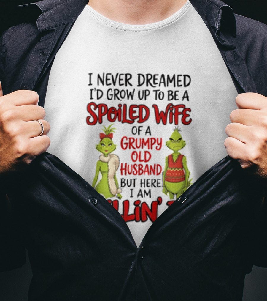 Grinch I Never Dreamed I'd Grow Up To Be A Spoiled Wife Of A Grumpy Old Husband But Here I Am Killin' It T-Shirt