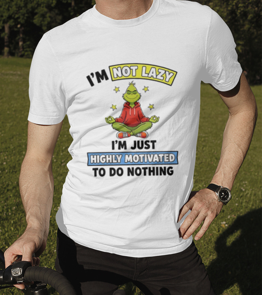 I'm Not Lazy Grinch Highly Motivated To Do Nothing T-Shirt