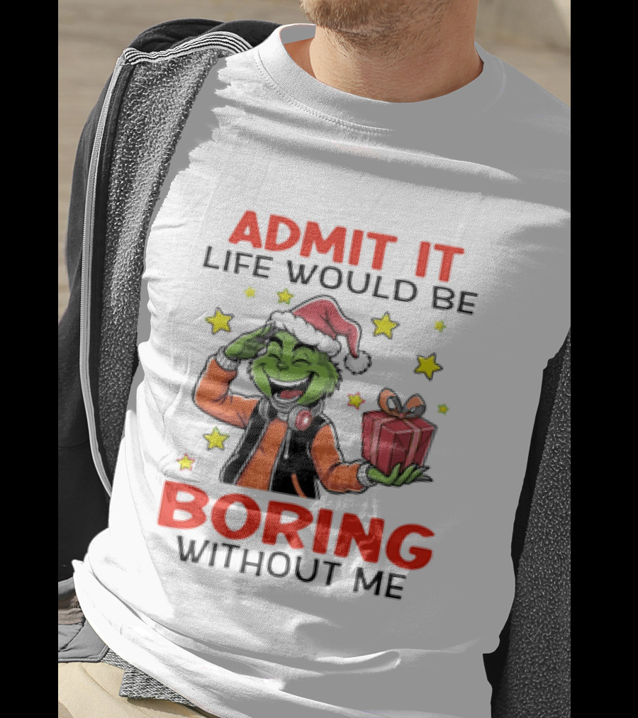 The Grinch Admit It Life Would Be Boring Without Me Stars Present T-Shirt