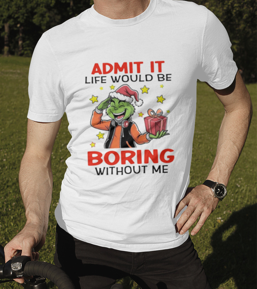 The Grinch Admit It Life Would Be Boring Without Me Stars Present T-Shirt