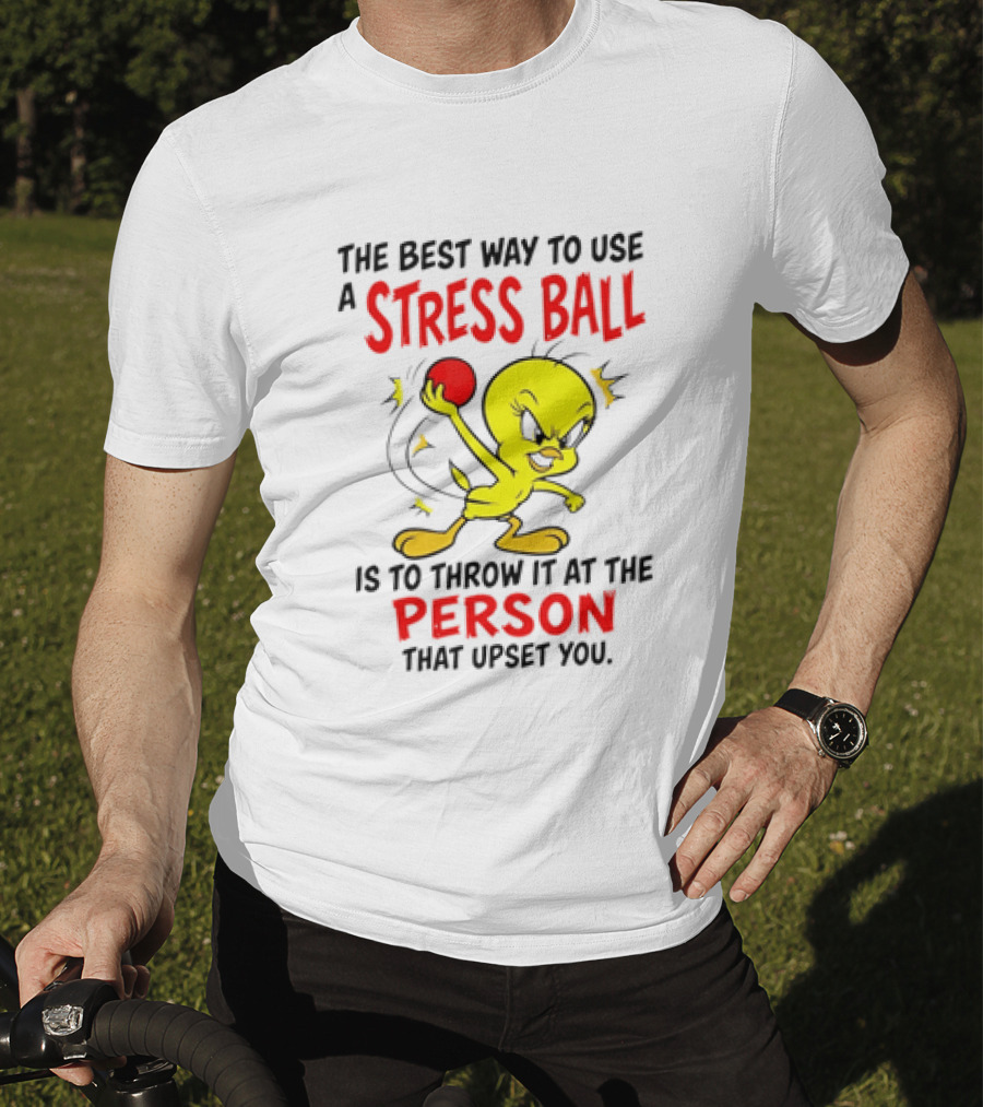 Tweety Bird Looney Tunes The Best Way To Use A Stress Ball Is To Throw It At The Person That Upset You T-Shirt