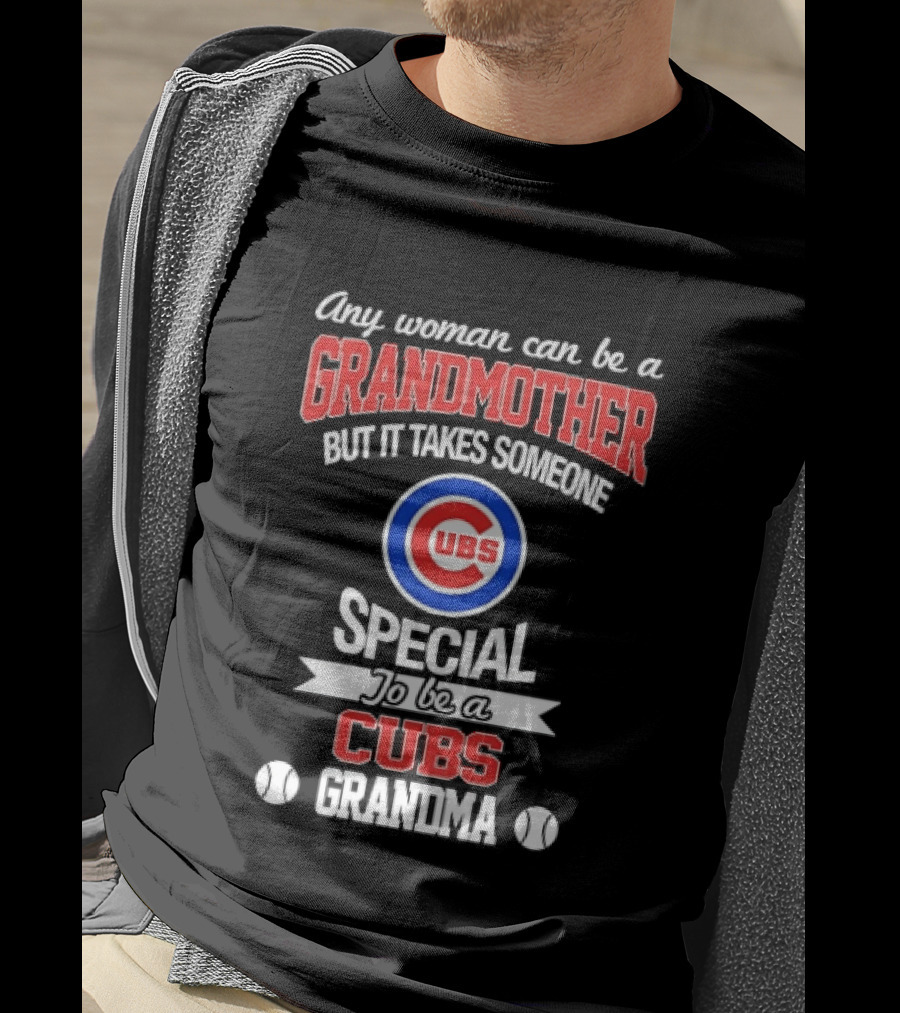 Any Woman Can Be A Grandmother But It Takes Someone Special To Be A Cubs Grandma Cubs T-Shirt
