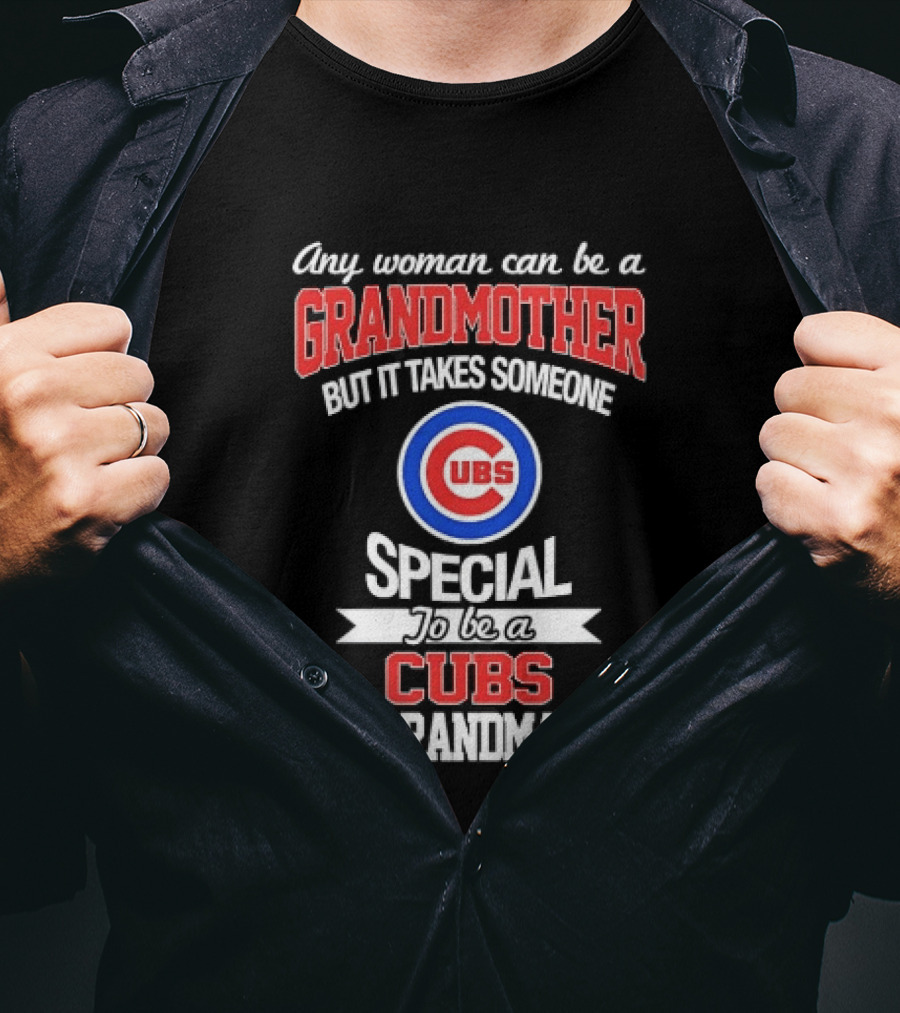 Any Woman Can Be A Grandmother But It Takes Someone Special To Be A Cubs Grandma Cubs T-Shirt