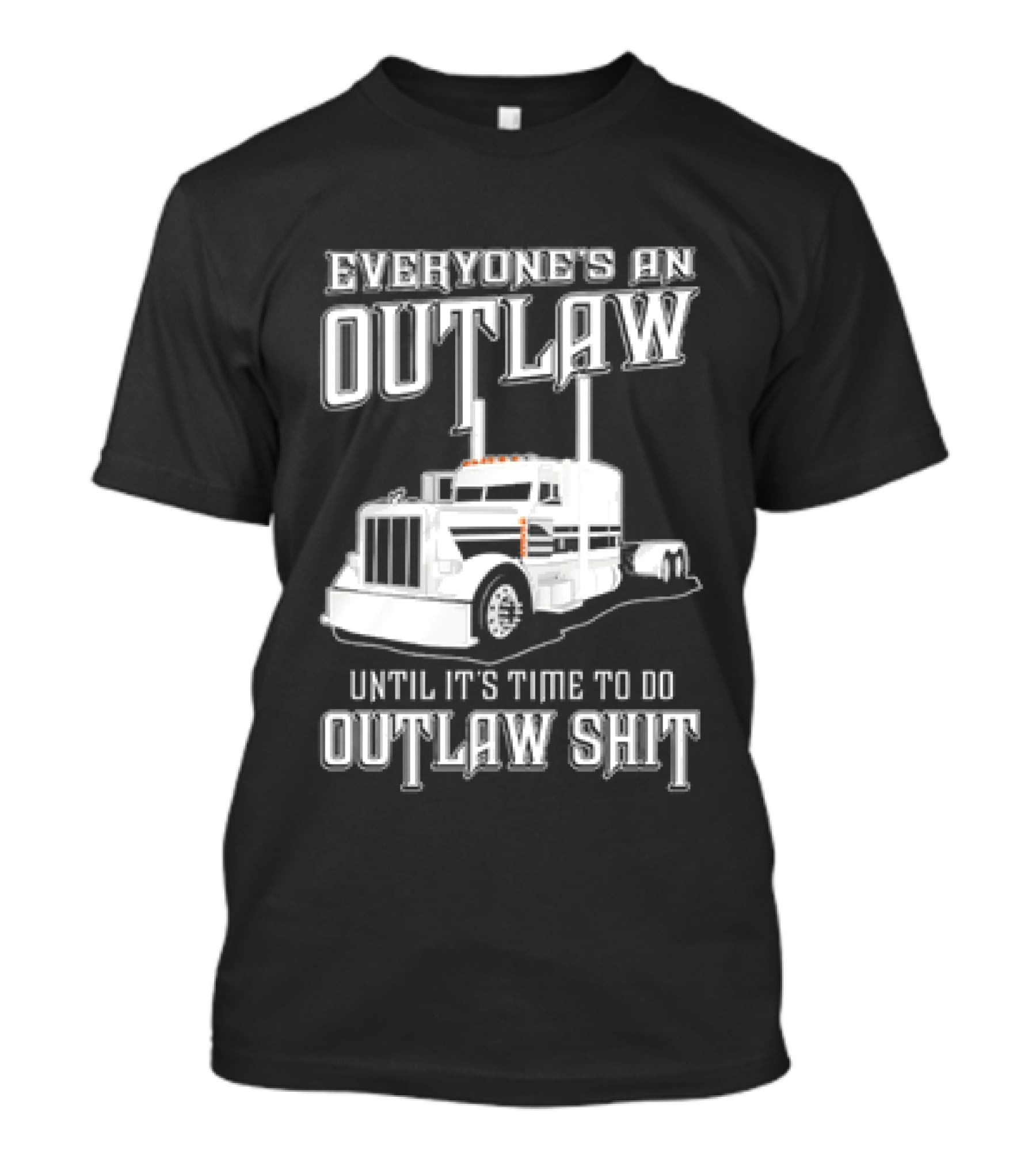 Everyone's An Outlaw Until It's Time To Do Outlaw Shit Semi Truck T-Shirt
