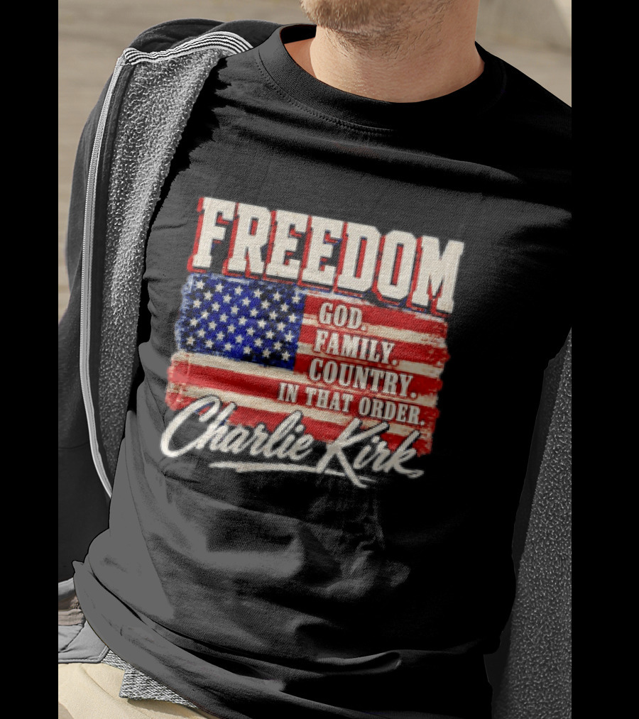 Freedom God Family Country In That Order American Flag Charlie Kirk T-Shirt