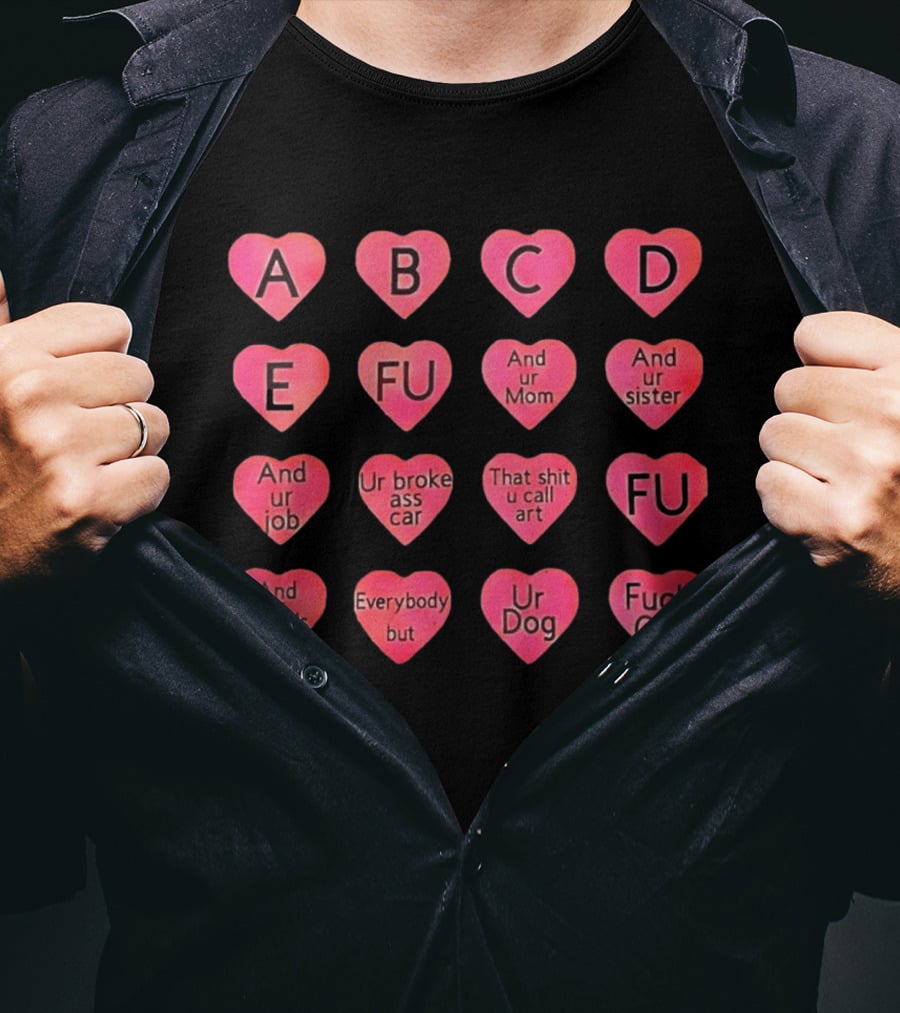Conversation Hearts ABC FU And Ur Mom Sister Job Broke Ass Car Friends Dog Fuck Off T-Shirt