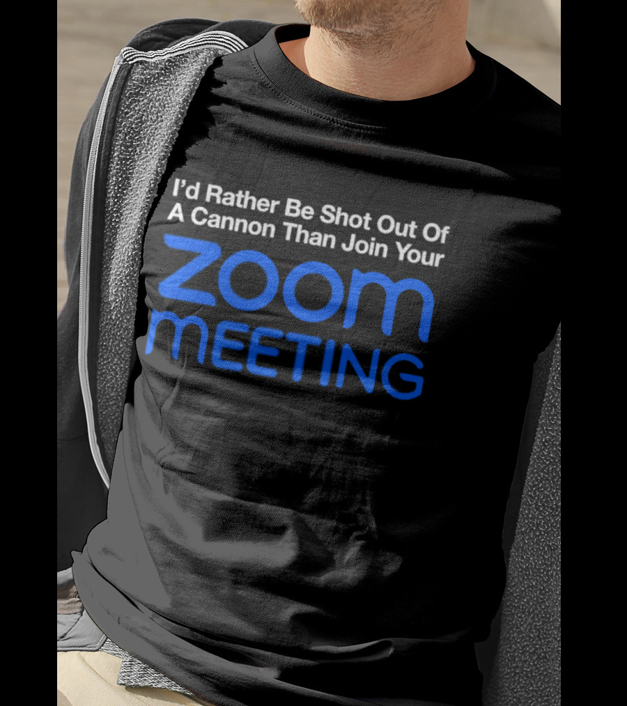 I'd Rather Be Shot Out Of A Cannon Than Join Your Zoom Meeting T-Shirt