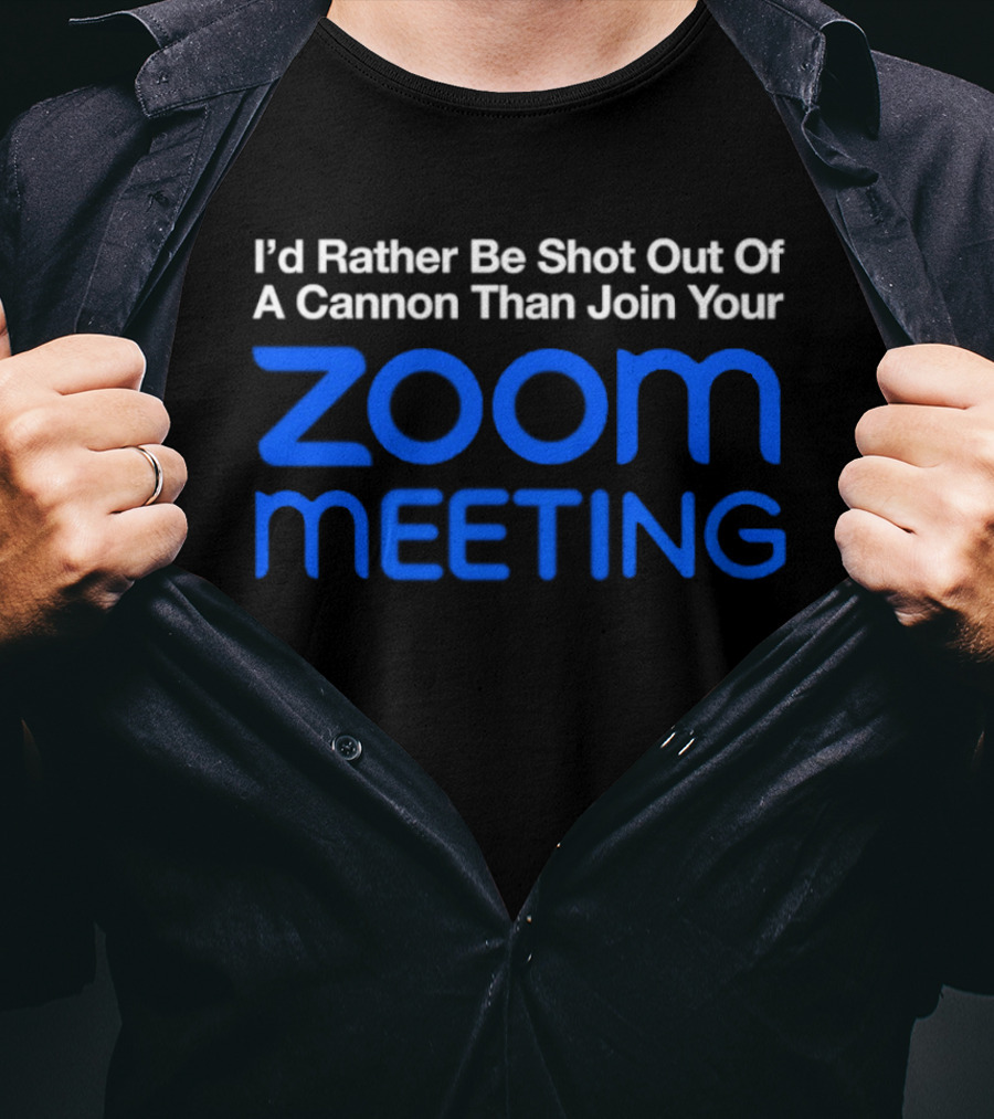 I'd Rather Be Shot Out Of A Cannon Than Join Your Zoom Meeting T-Shirt