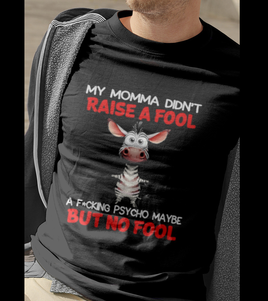 My Momma Didn't Raise A Fool Zebra Psycho Maybe But No Fool T-Shirt