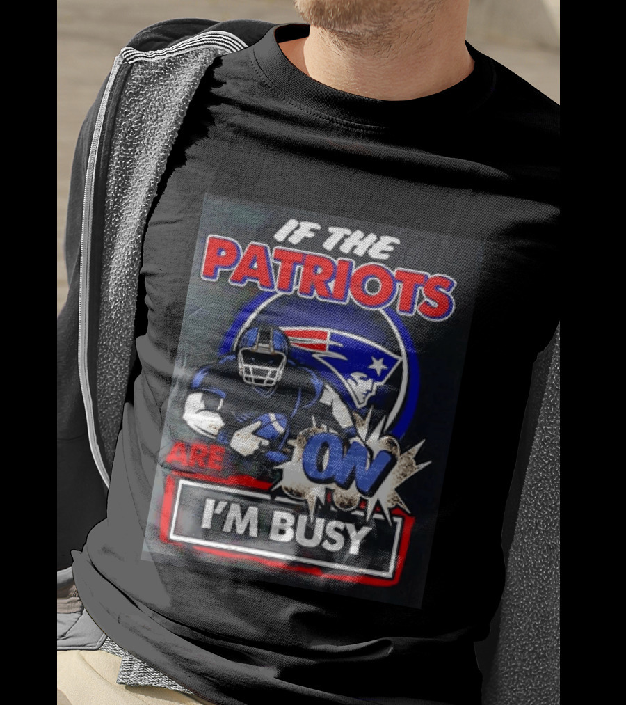 Patriots Football If The Patriots Are On I'm Busy T-Shirt
