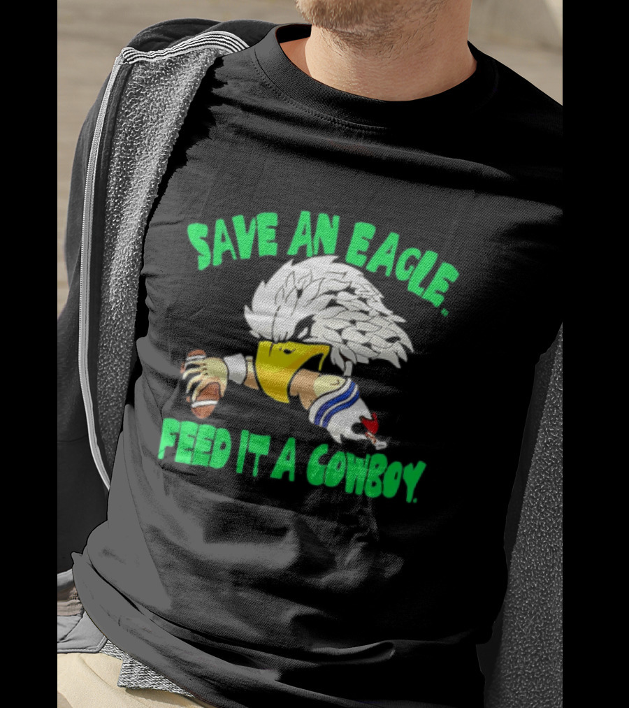 Philadelphia Eagles Save An Eagle Feed It A Cowboy Football Rivalry T-Shirt