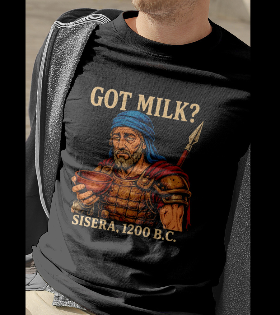 Got Milk Sisera 1200 BC Biblical Ancient History T-Shirt