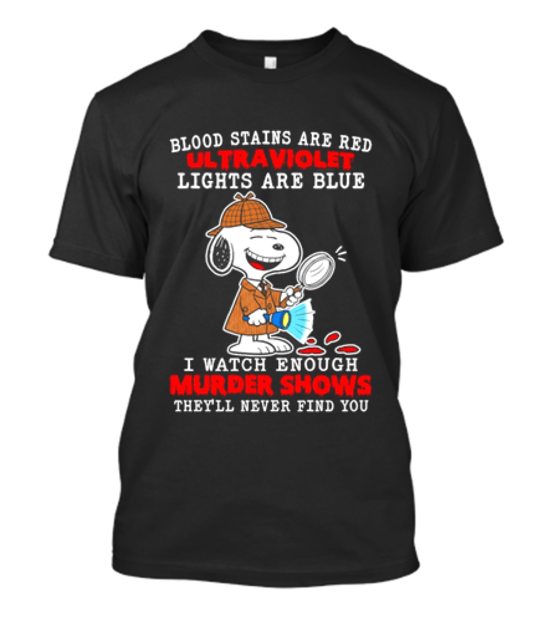 Blood Stains Are Red Ultraviolet Lights Are Blue I Enough Murder Shows They'll Never Find You Snoopy T-Shirt