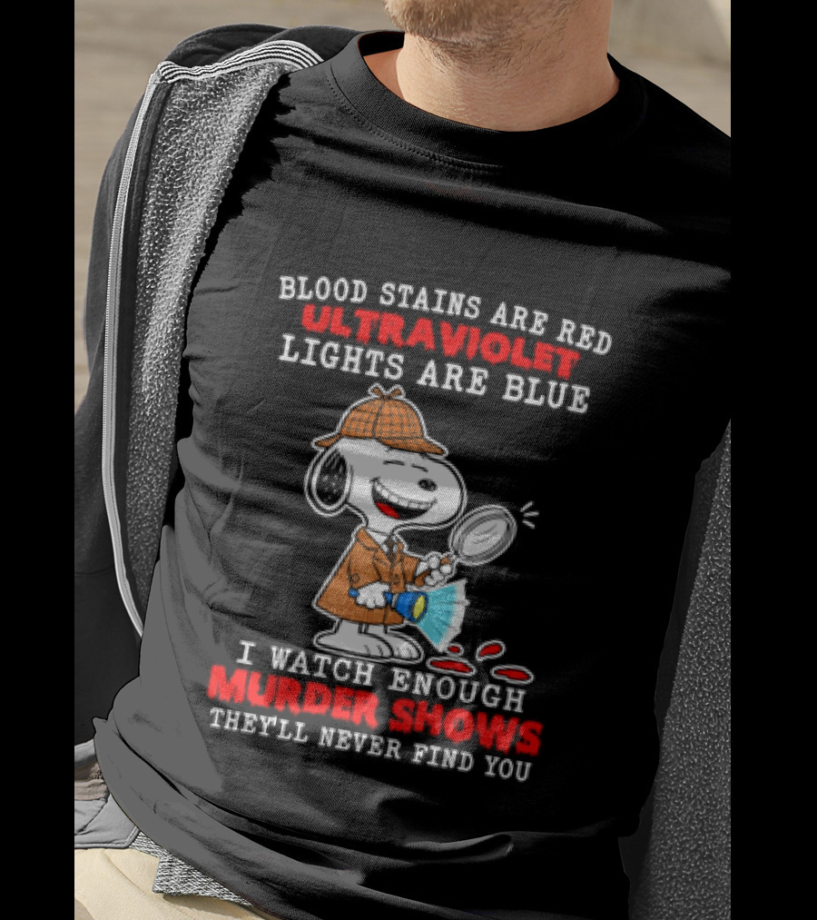 Blood Stains Are Red Ultraviolet Lights Are Blue I Enough Murder Shows They'll Never Find You Snoopy T-Shirt