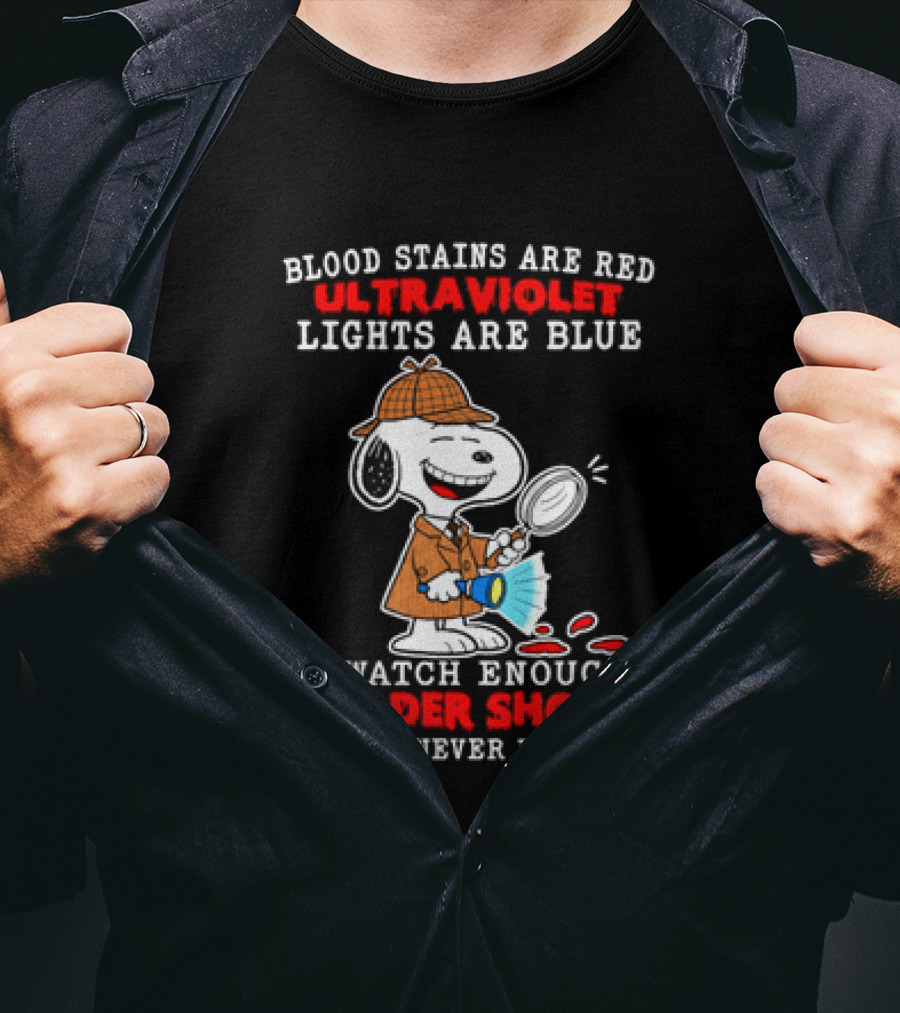 Blood Stains Are Red Ultraviolet Lights Are Blue I Enough Murder Shows They'll Never Find You Snoopy T-Shirt