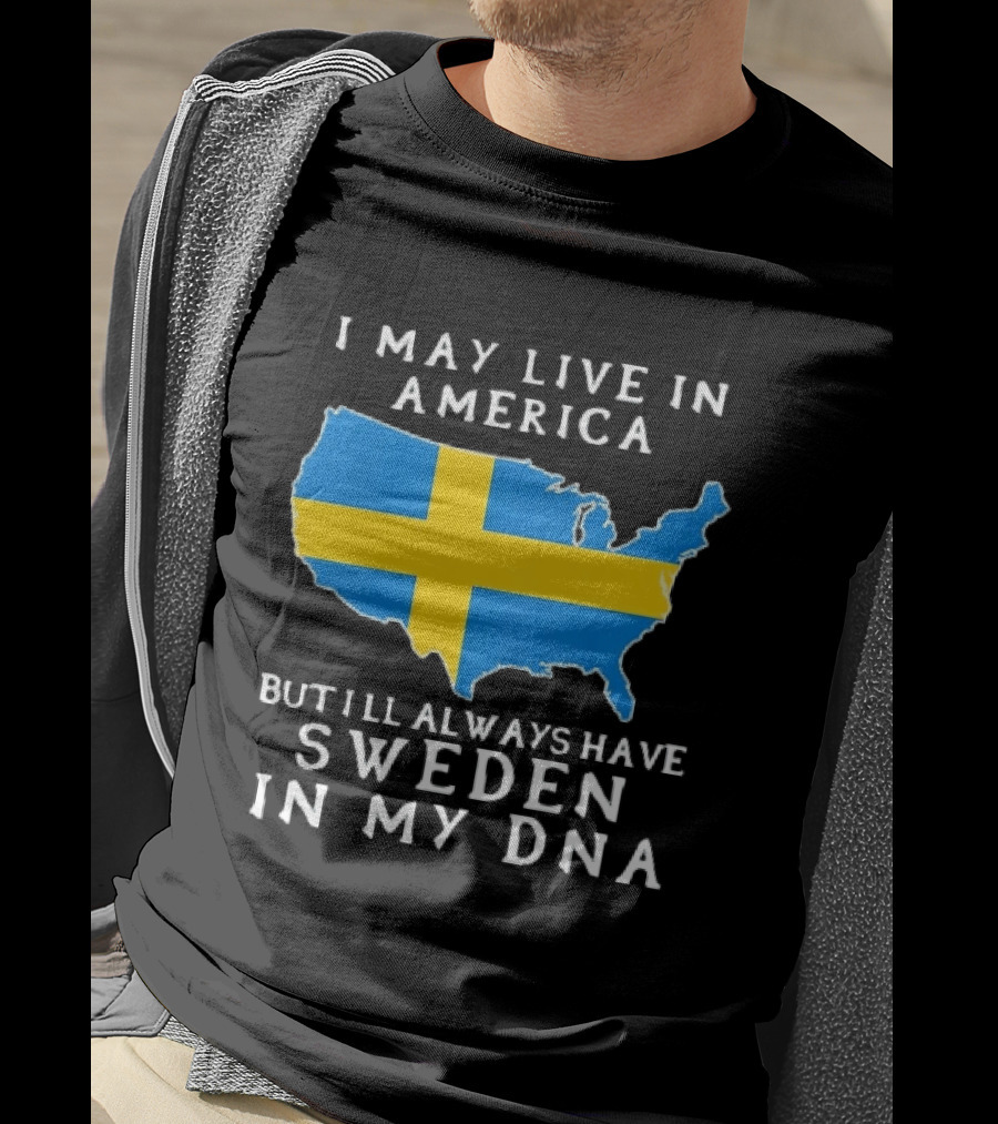 I May Live In America Always Have Sweden In My DNA Map Swedish Flag T-Shirt