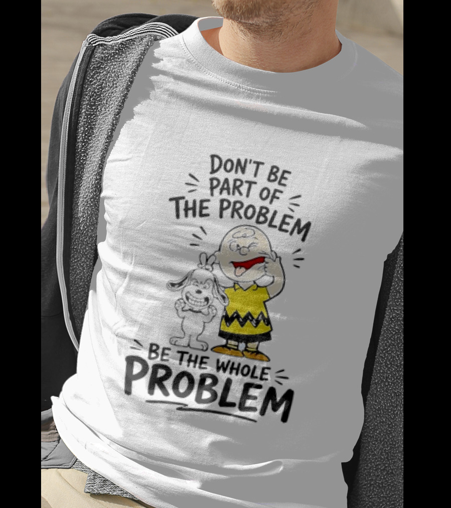 Charlie Brown And Snoopy Making Faces Be The Whole Problem T-Shirt
