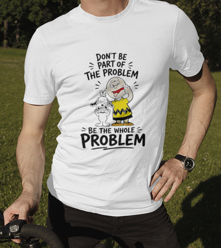 Charlie Brown And Snoopy Making Faces Be The Whole Problem T-Shirt