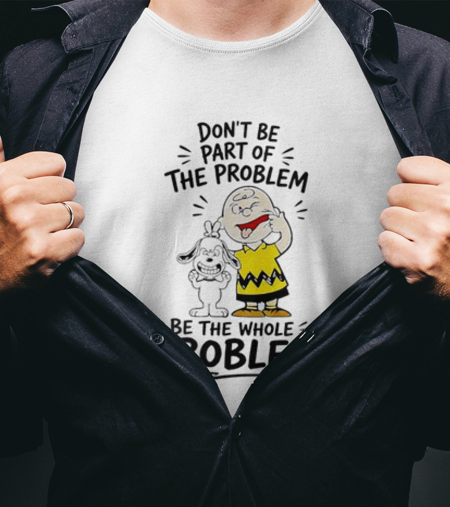 Charlie Brown And Snoopy Making Faces Be The Whole Problem T-Shirt
