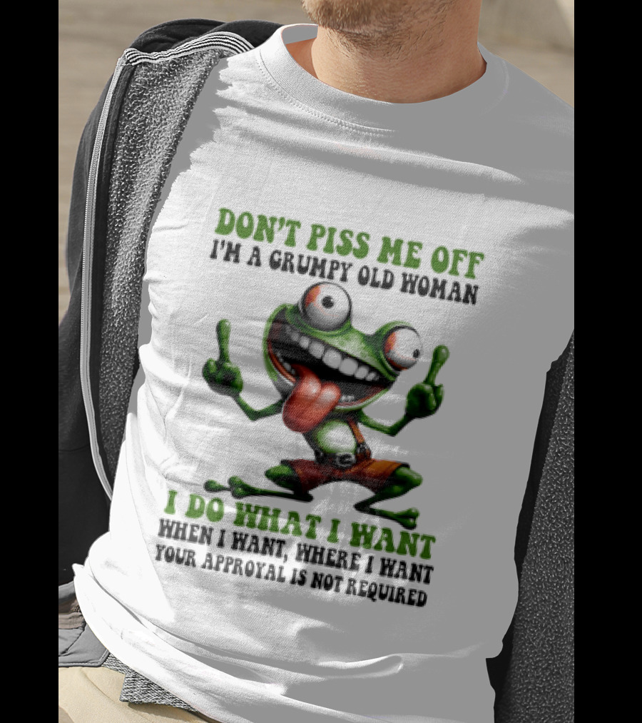 Don't Piss Me Off I'm A Grumpy Old Woman I Do What I Want Frog Approval Not Required T-Shirt