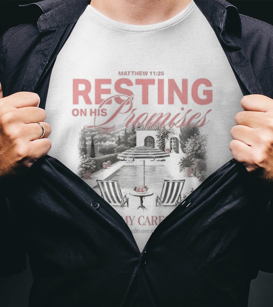Matthew 11 28 Resting On His Promises Casting My Cares On Him Come To Me All You Who Are Weary And Burdened And I Will Give You Rest T-Shirt