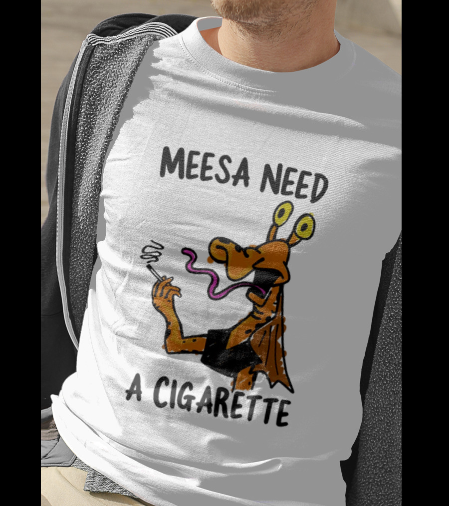 Meesa Need A Cigarette Alien Character Smoking Humor T-Shirt