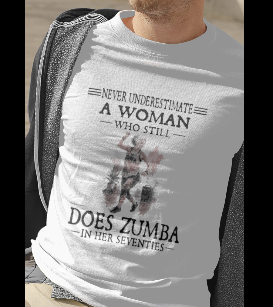 Never Underestimate A Woman Who Still Does Zumba In Her Seventies T-Shirt