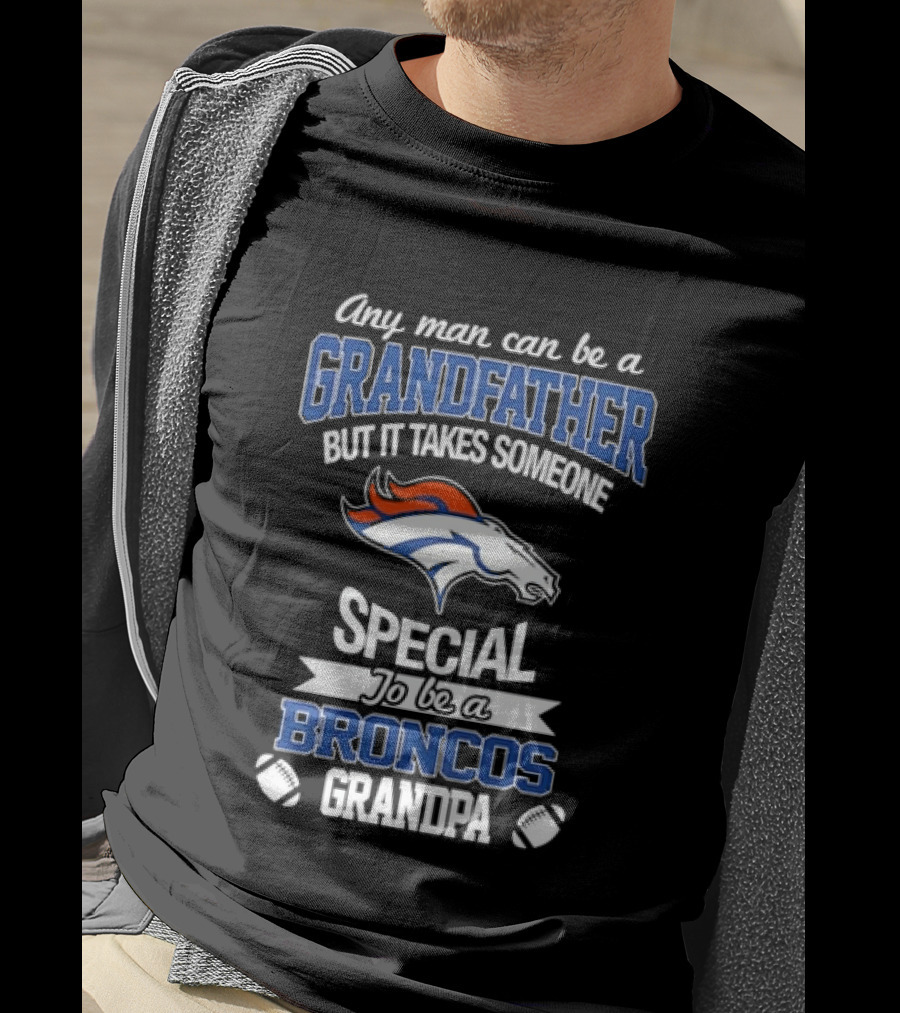 Any Man Can Be A Grandfather But It Takes Someone Special To Be A Broncos Grandpa T-Shirt