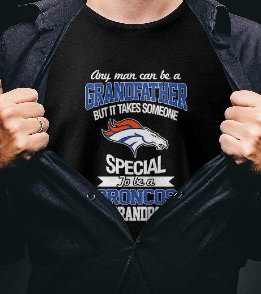 Any Man Can Be A Grandfather But It Takes Someone Special To Be A Broncos Grandpa T-Shirt