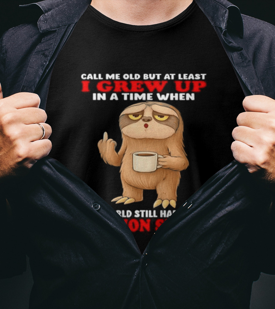 Call Me Old But At Least I Grew Up In A Time When The World Still Had Some Common Sense Sloth Holding Coffee T-Shirt