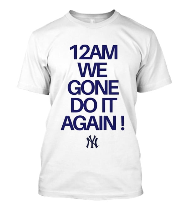 New York Yankees 12AM We Gone Do It Again T-Shirt