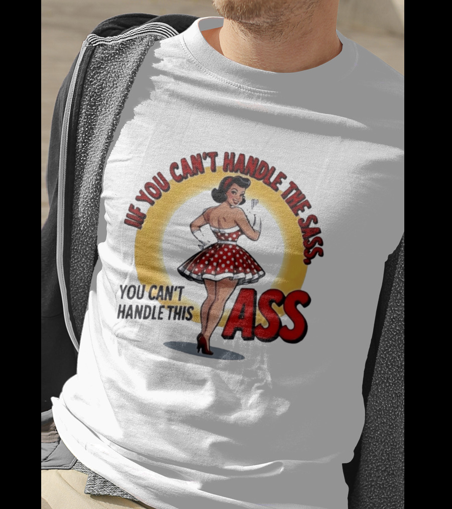 If You Can't Handle The Sass You Can't Handle This Ass Pin Up Girl T-Shirt