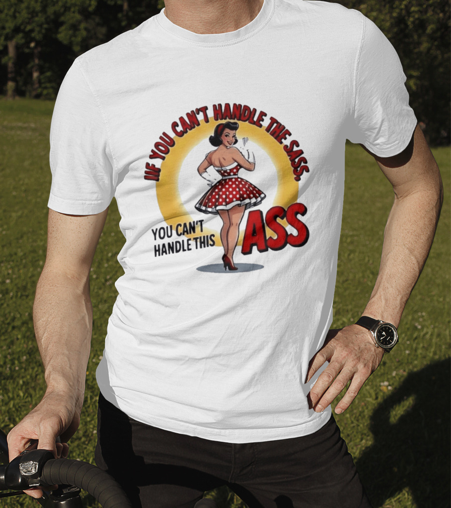 If You Can't Handle The Sass You Can't Handle This Ass Pin Up Girl T-Shirt