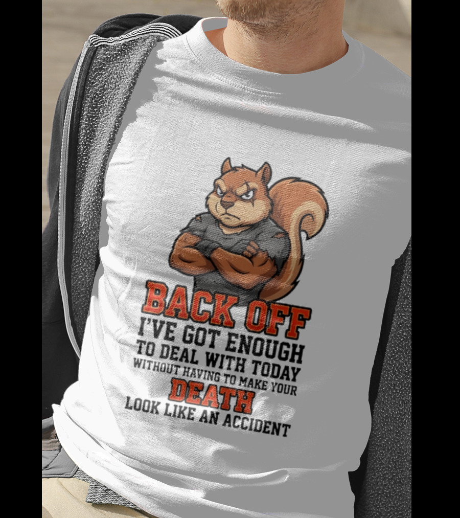 Back Off Angry Squirrel I've Got Enough To Deal With Today Without Having To Make Your Death Look Like An Accident T-Shirt