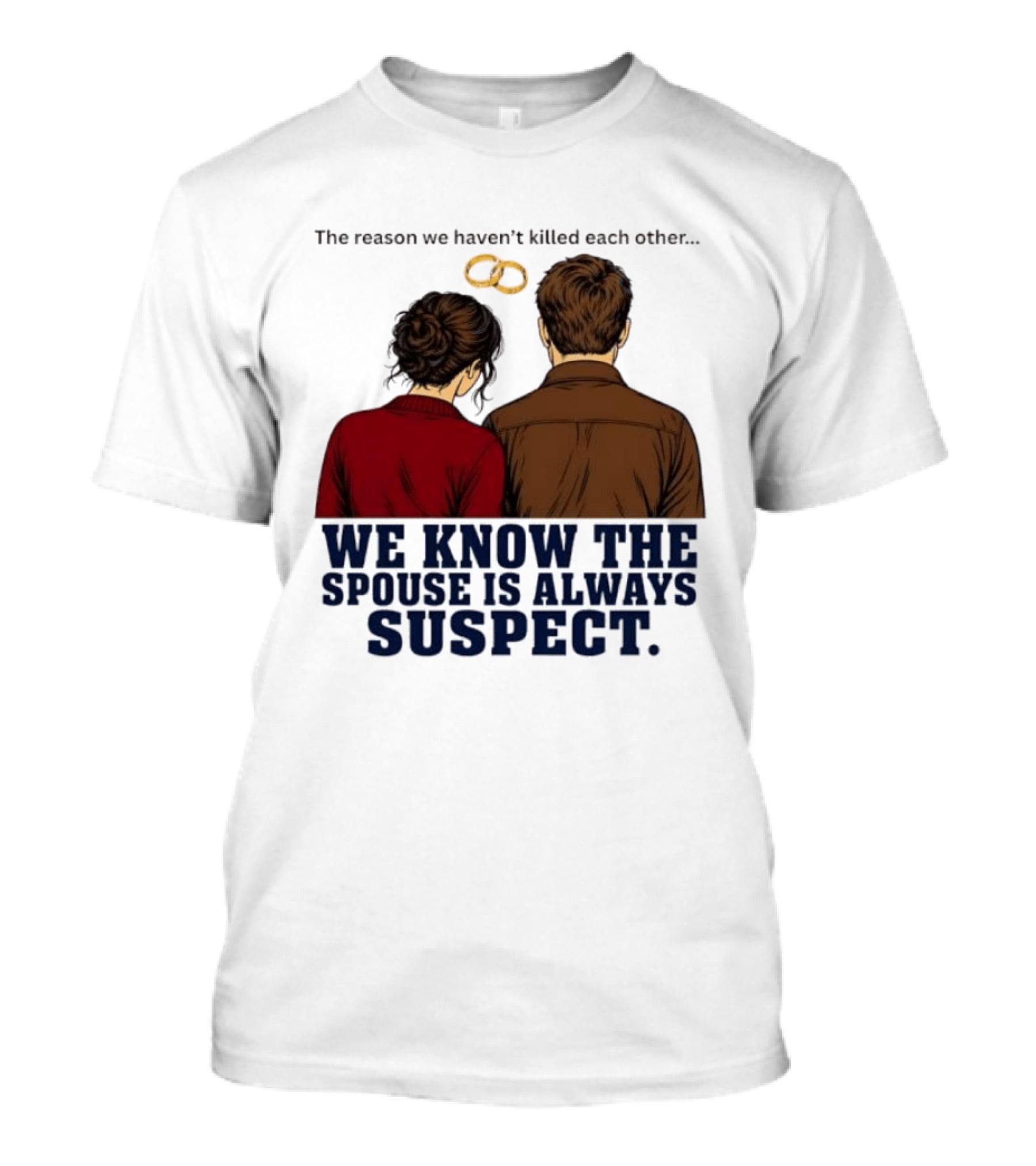 The Reason We Haven't Killed Each Other We Know The Spouse Is Always Suspect Rings Couple Back View T-Shirt