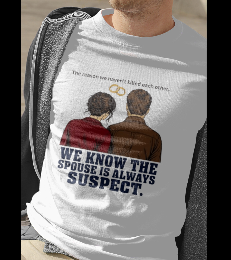 The Reason We Haven't Killed Each Other We Know The Spouse Is Always Suspect Rings Couple Back View T-Shirt